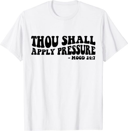 Thou Shall Apply Pressure Mood 24 7 Tee Shirt