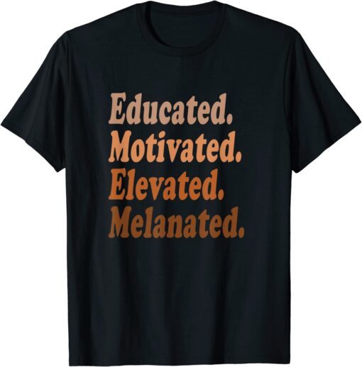 Black History Month Educated Motivated Elevated Melanated T-Shirt