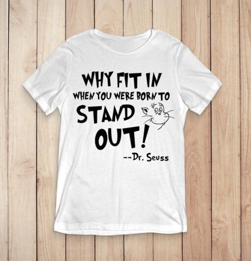 Dr. Seuss Why fit in when you were born to stand out Tee Shirt