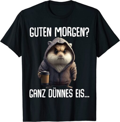 Guten Morgen Ganz Thin Ice Cream - Morgenmuffel Coffee Hamster Tee Shirt