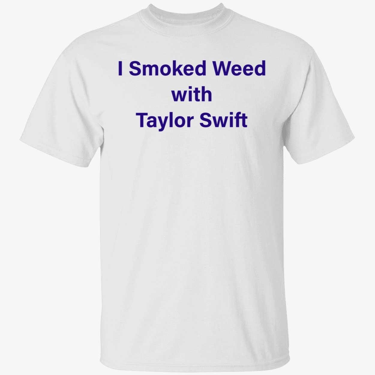 I Smoked Weed With Taylor Swift Shirt