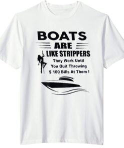 Boats Are Like Strippers They Work Until You Quit T-Shirt