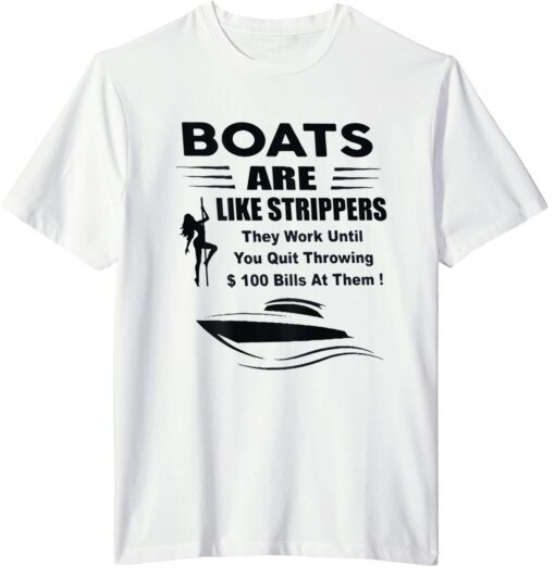 Boats Are Like Strippers They Work Until You Quit T-Shirt