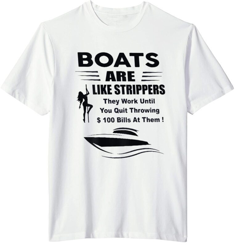 Boats Are Like Strippers They Work Until You Quit T-Shirt