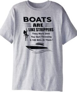 Boats Are Like Strippers They Work Until You Quit T-Shirt