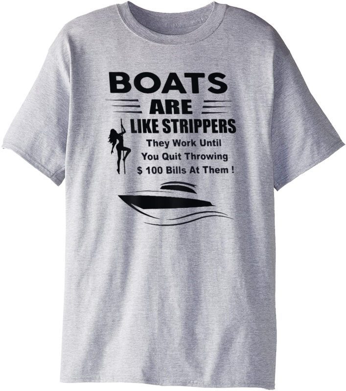 Boats Are Like Strippers They Work Until You Quit T-Shirt