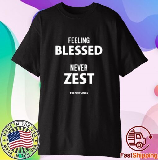 Feeling Blessed Never Zest Bennysings Tee Shirt