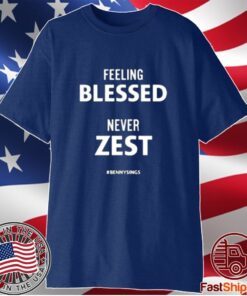 Feeling Blessed Never Zest Bennysings Tee Shirt