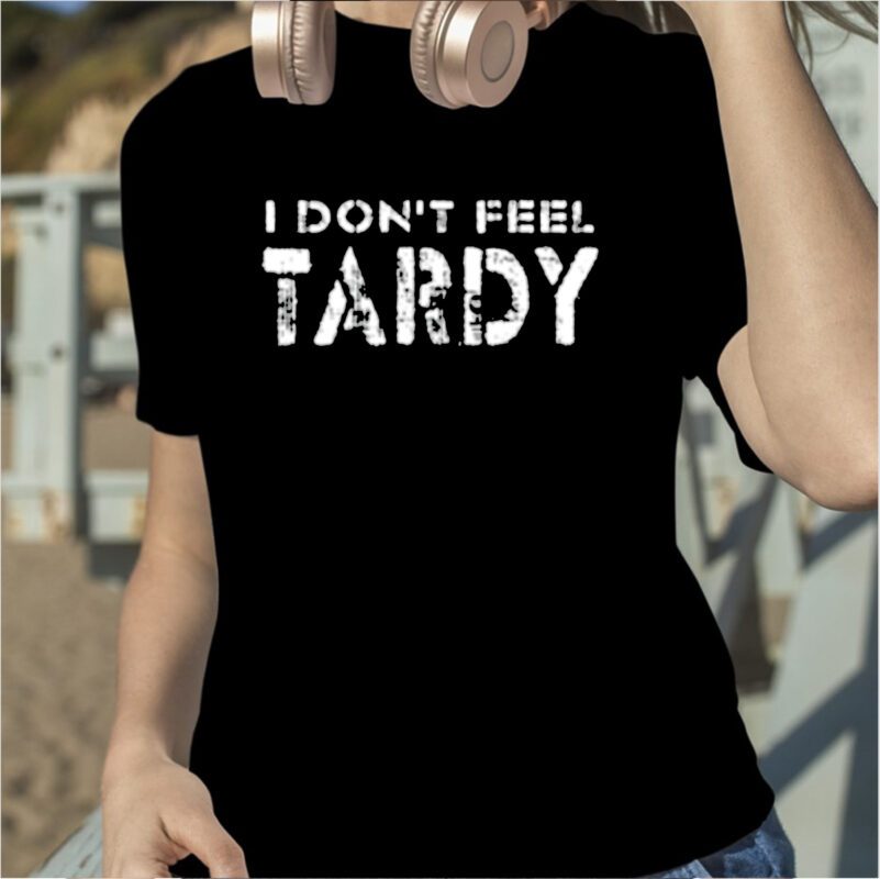 I Don't Feel Tardy T-Shirt