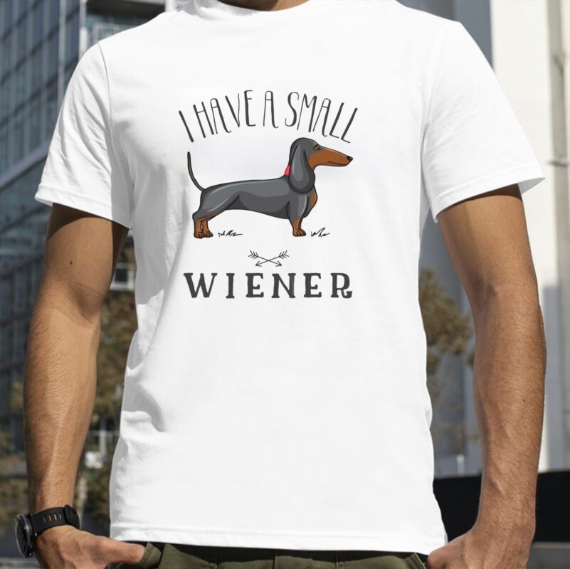 I Have A Small Wiener Wiener Dog Weiner Dachshund T-Shirt