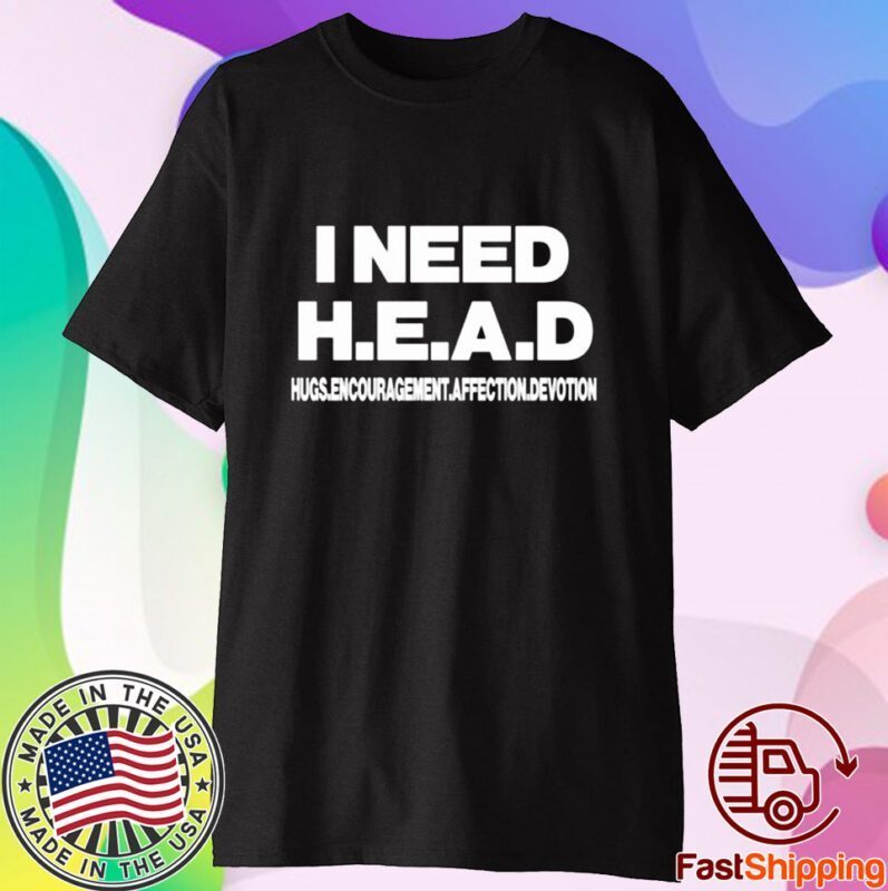 I Need Head Hugs Encouragement Affection Devotion T-Shirt