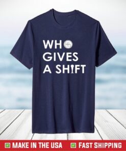 Who Gives A Shift T-Shirt