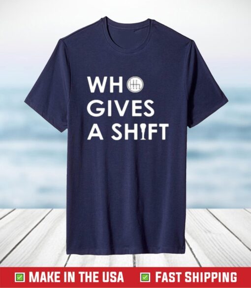 Who Gives A Shift T-Shirt