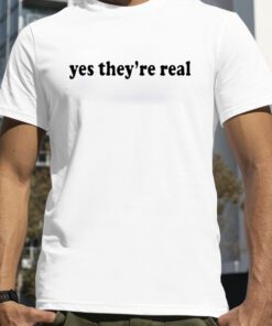 Yes They're Real Tee Shirt