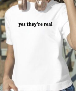 Yes They're Real Tee Shirt