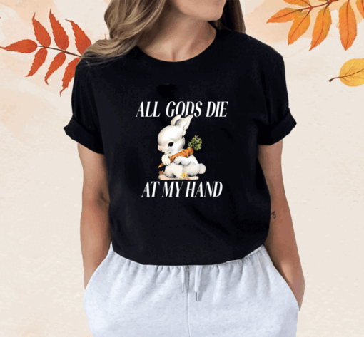 All Gods Die At My Hand Shirt
