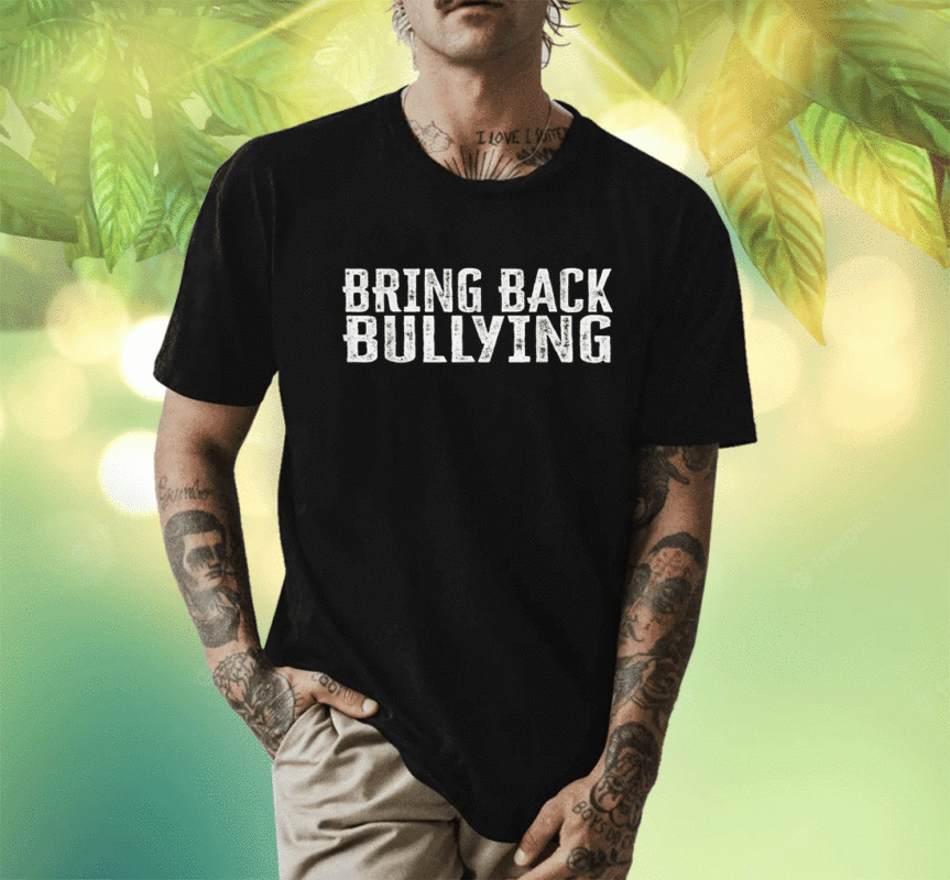 Bring Back Bullying Shirt - ShirtElephant Office