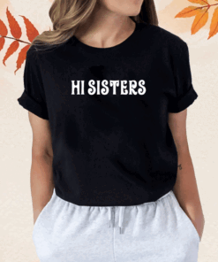 Hi Sisters Shirt