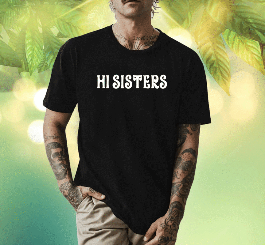 Hi Sisters Shirt
