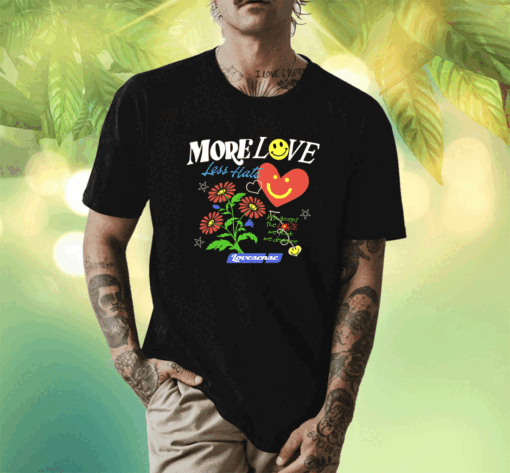 Hope You're Happy.More Love Less Have Lovesense Shirt