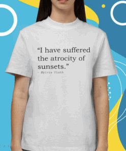 I Have Suffered The Atrocity Of Sunsets Shirt