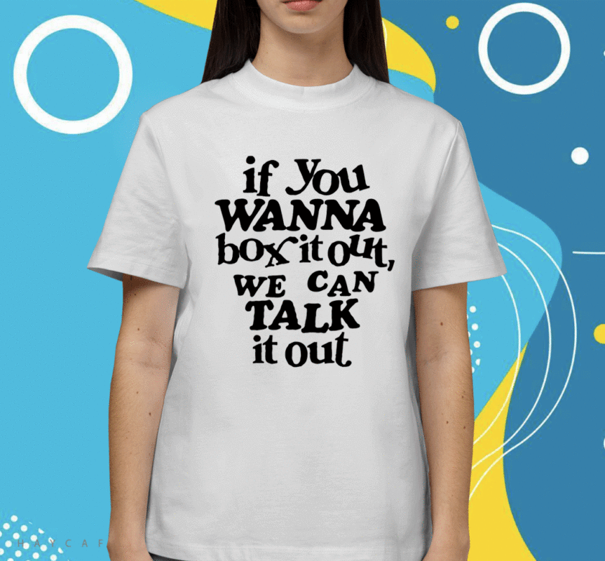 If You Wanna Box It Out Shirt