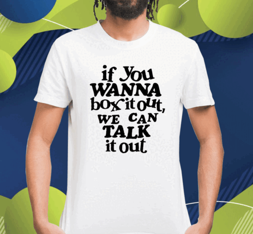 If You Wanna Box It Out Shirt