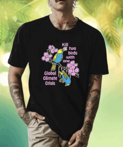 Kill Two Birds With One Global Climate Crisis Shirt