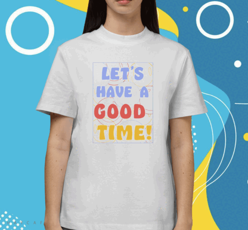 Let's A Have Good Time Shirt