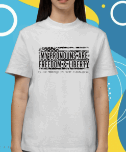 My Pronouns Are Freedom And Liberty Shirt