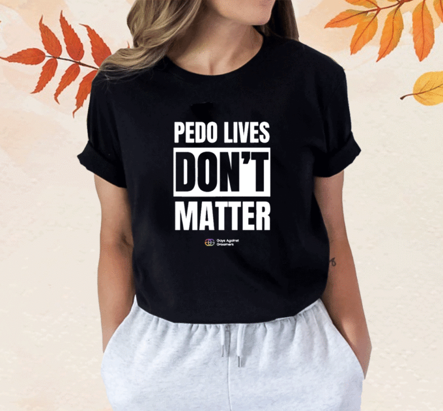Pedo Lives Don't Matter Shirt