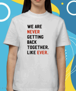 We Are Never Getting Back Together Like Ever Vintage Shirts