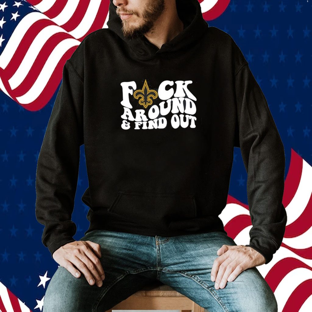 New Orleans Saints fuck around and find out shirt, hoodie, sweater