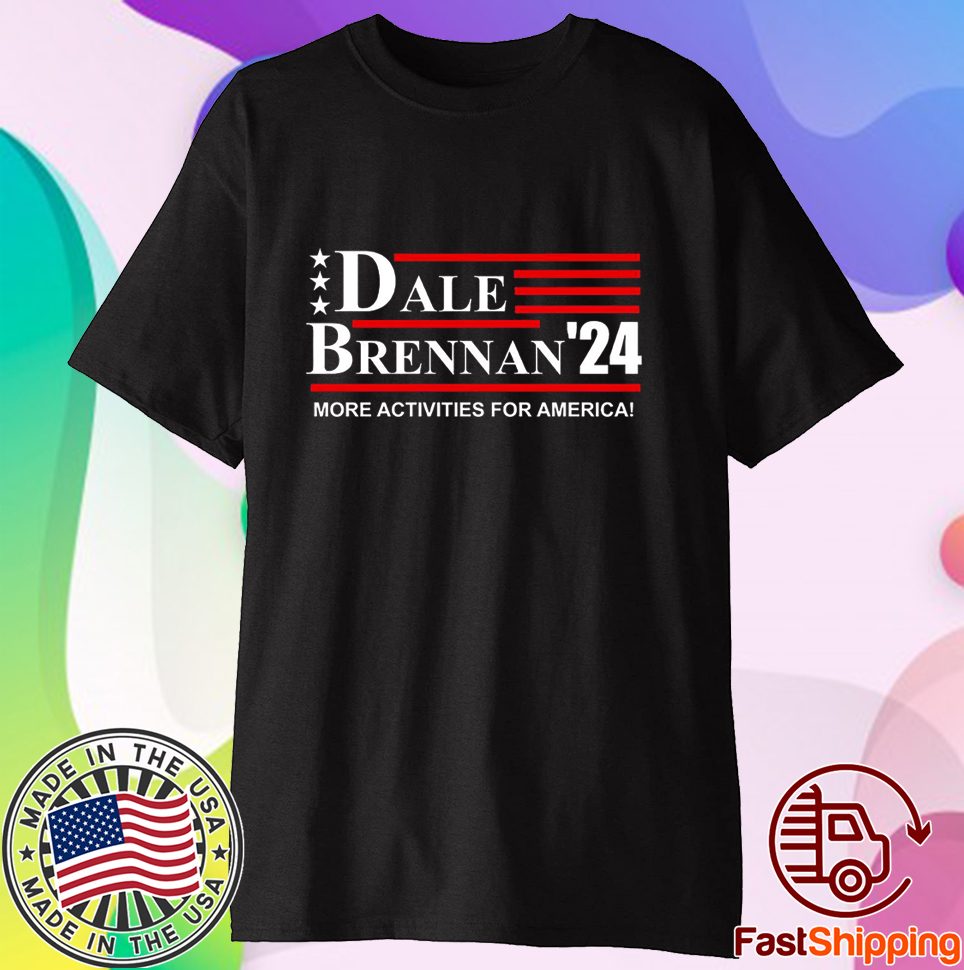 Dale Brennan 2024 More Activities For America Shirt