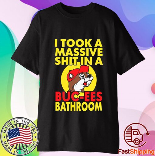 I Took A Massive Shit In A Buc Ees Bathroom Shirt