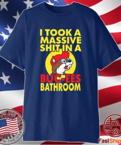 I Took A Massive Shit In A Buc Ees Bathroom Shirt