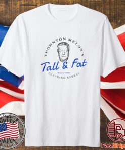 Thornton Melon’s Tall and Fat T Shirt