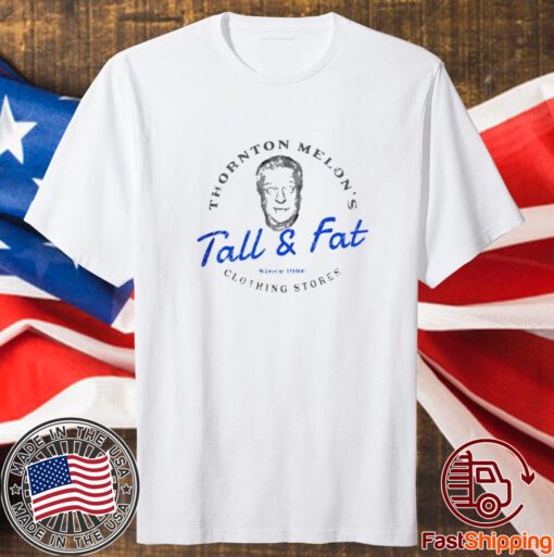 Thornton Melon’s Tall and Fat T Shirt