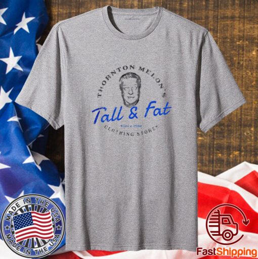 Thornton Melon’s Tall and Fat T Shirt