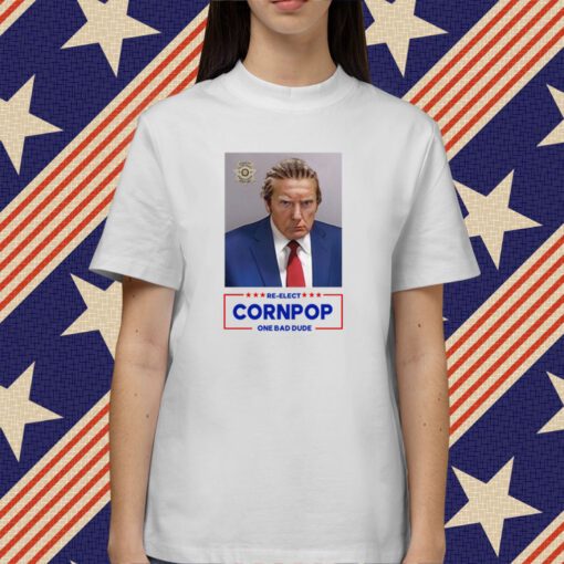 Trump 2024 Mugshot Re-Elect Cornpop One Bad Dude T-Shirt