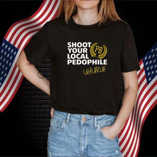 Proud Boys Shoot Your Local Pedophile Uhuru Shirts