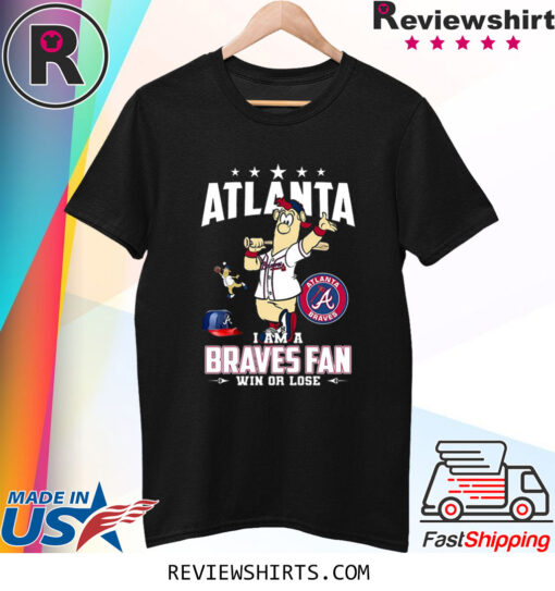 Atlanta I Am A Braves Fan Win Or Lose Shirts