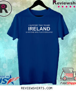 I Support Two Teams Ireland & Anyone Who Plays England T-Shirt