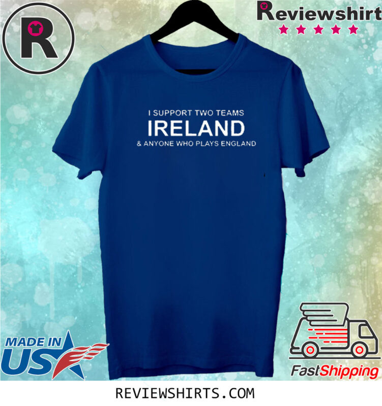 I Support Two Teams Ireland & Anyone Who Plays England T-Shirt