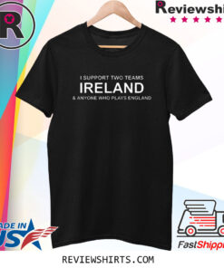 I Support Two Teams Ireland & Anyone Who Plays England T-Shirt