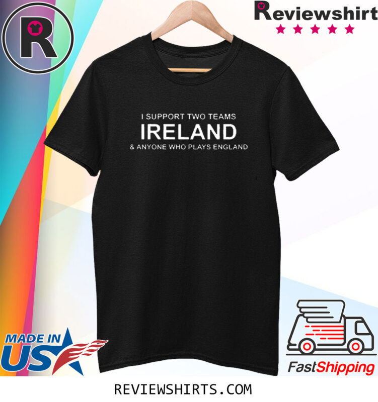 I Support Two Teams Ireland & Anyone Who Plays England T-Shirt