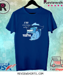 I’m A Big Thing With Teeth Shirt