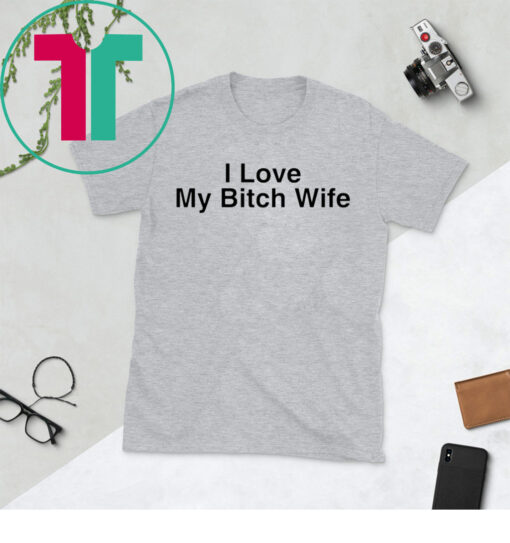 I Love My Bitch Wife Shirt