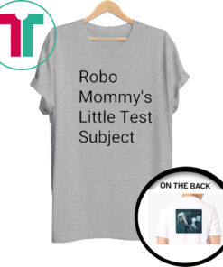 Robo Mommys Little Test Subject TShirt