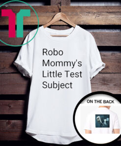 Robo Mommys Little Test Subject TShirt